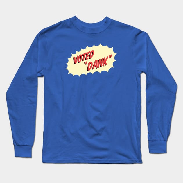 Voted Dank Long Sleeve T-Shirt by Chairboy